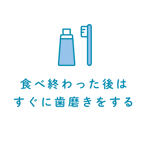 食べ終わった後はすぐに歯磨きをする